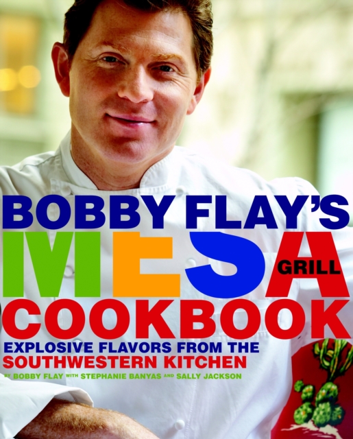 Bobby Flay's Mesa Grill Cookbook : Explosive Flavors from the Southwestern Kitchen, Hardback Book