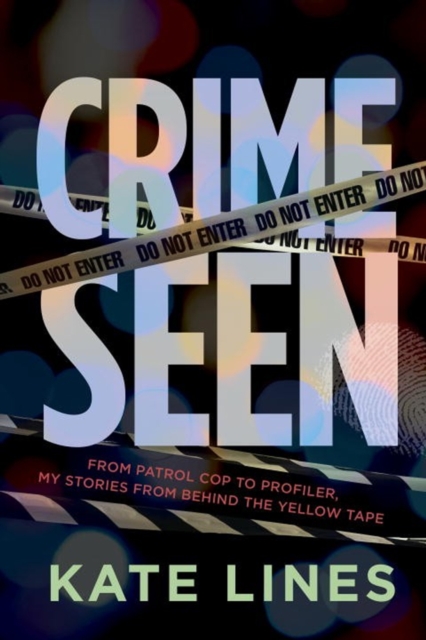 Crime Seen : From Patrol Cop to Profiler, My Stories from Behind the Yellow Tape, Hardback Book