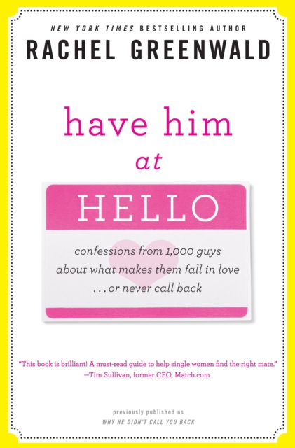 Have Him at Hello : Confessions from 1,000 Guys About What Makes Them Fall in Love . . . Or Never Call Back, Paperback / softback Book