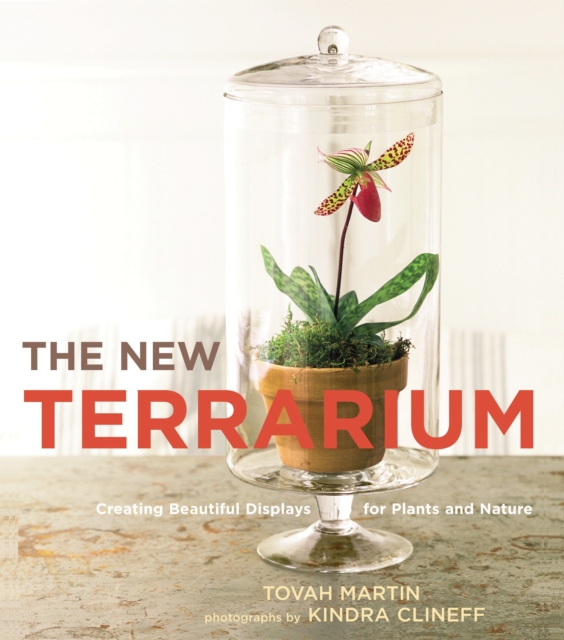 The New Terrarium : Creating Beautiful Displays for Plants and Nature, Hardback Book