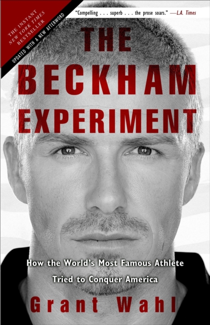 The Beckham Experiment : How the World's Most Famous Athlete Tried to Conquer America, Paperback / softback Book