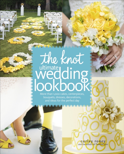 The Knot Ultimate Wedding Lookbook : More Than 1,000 Cakes, Centerpieces, Bouquets, Dresses, Decorations, and Ideas for the Perfect Day, Hardback Book