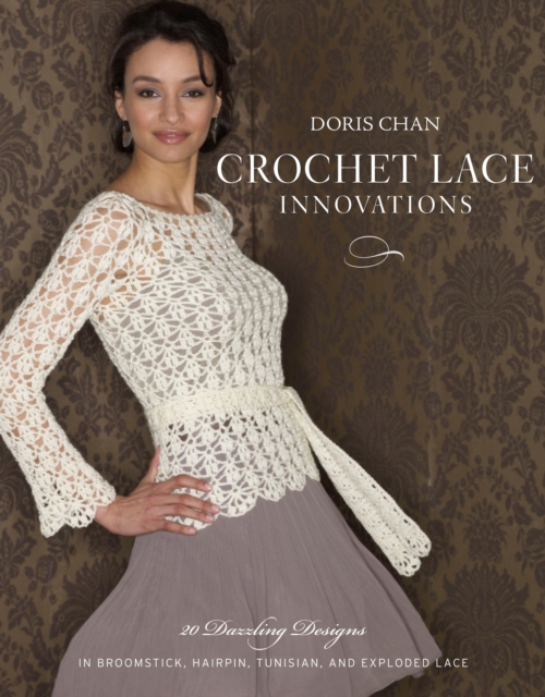 Crochet Lace Innovations : 20 Dazzling Designs in Broomstick, Hairpin, Tunisian, and Exploded Lace, Paperback / softback Book