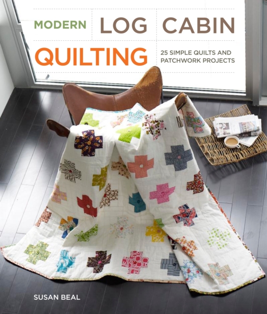 Modern Log Cabin Quilting : 25 Simple Quilts and Patchwork Projects, Paperback / softback Book