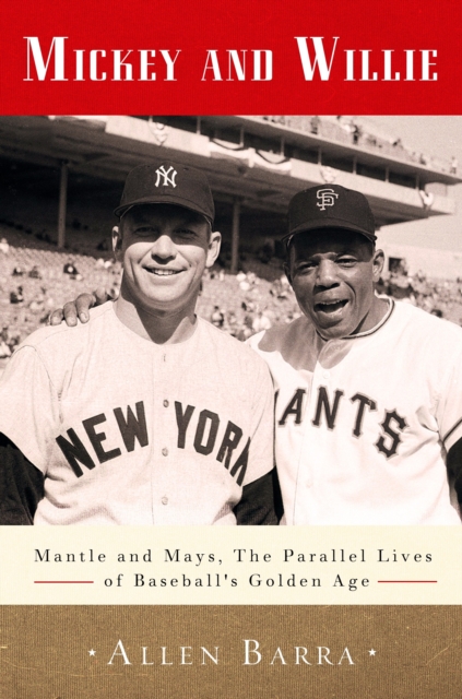 Mickey and Willie : Mantle and Mays, the Parallel Lives of Baseball's Golden Age, Paperback / softback Book