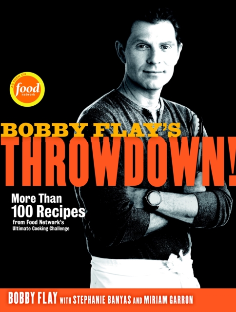 Bobby Flay's Throwdown! : More Than 100 Recipes from Food Network's Ultimate Cooking Challenge: A Cookbook, Hardback Book
