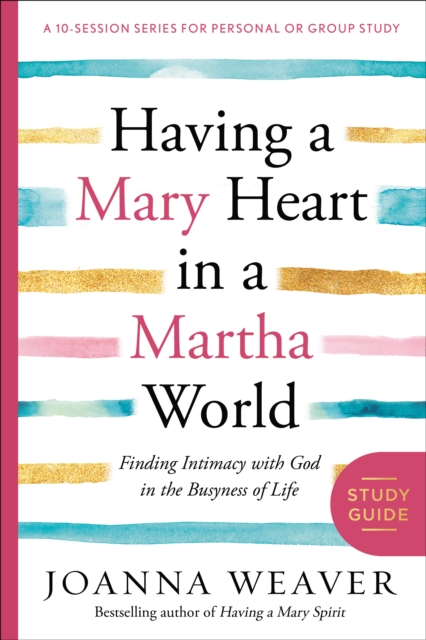 Having a Mary Heart in a Martha World (Study Guide) : Finding Intimacy with God in the Busyness of Life, Paperback / softback Book