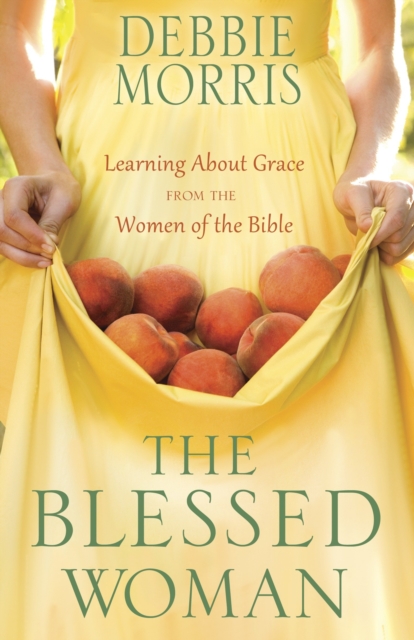 The Blessed Woman : Discover a Life of Grace with the Women of the Bible, Paperback / softback Book