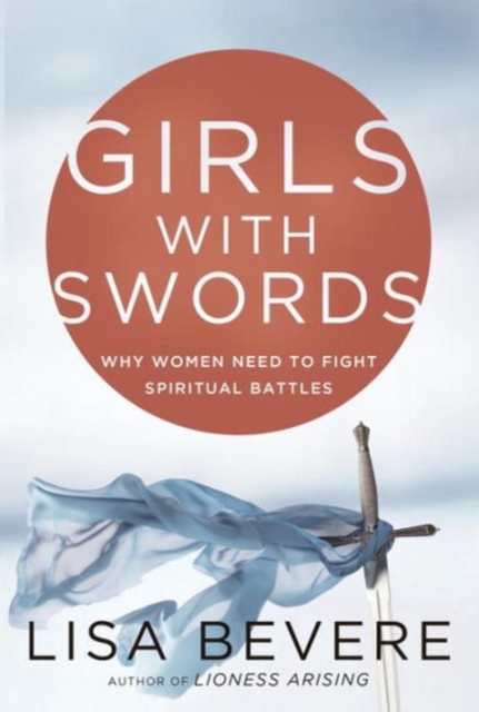 Girls with Swords : Why Women Need to Fight Spiritual Battles, Paperback / softback Book