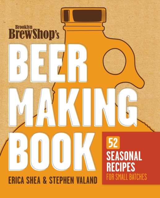 Brooklyn Brew Shop's Beer Making Book : 52 Seasonal Recipes for Small Batches, Paperback / softback Book