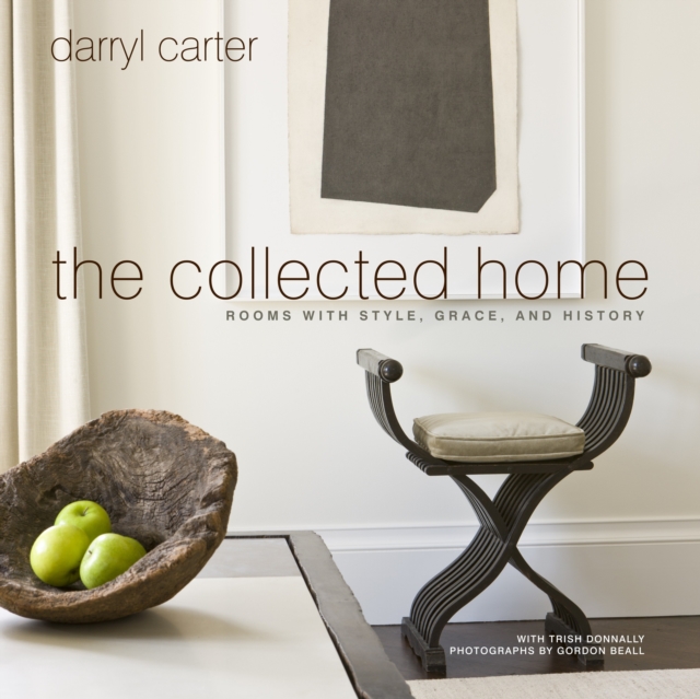 The Collected Home : Rooms with Style, Grace, and History, Hardback Book