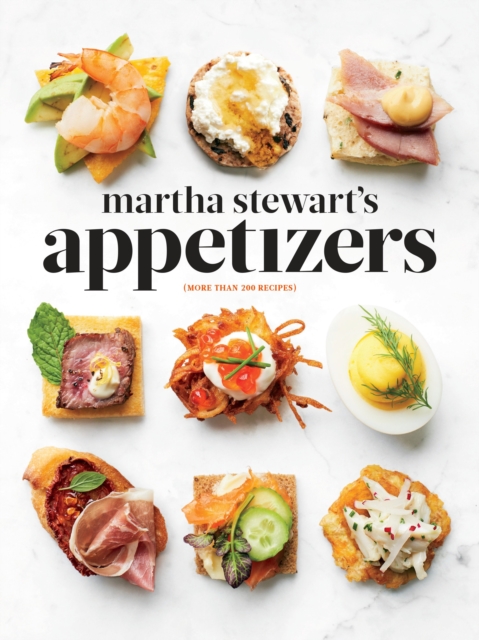 Martha Stewart's Appetizers : 200 Recipes for Dips, Spreads, Snacks, Small Plates, and Other Delicious Hors d' Oeuvres, Plus 30 Cocktails: A Cookbook, Hardback Book