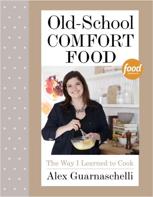 Old-School Comfort Food : The Way I Learned to Cook: A Cookbook, Hardback Book