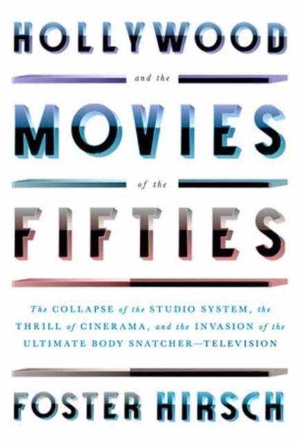 Hollywood and the Movies of the Fifties : The Collapse of the Studio System, the Thrill of Cinerama, and the Invasion of the Ultimate Body Snatcher--Television, Hardback Book