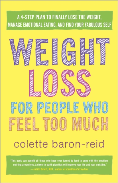 Weight Loss for People Who Feel Too Much : A 4-Step Plan to Finally Lose the Weight, Manage Emotional Eating, and Find Your Fabulous Self, Paperback / softback Book