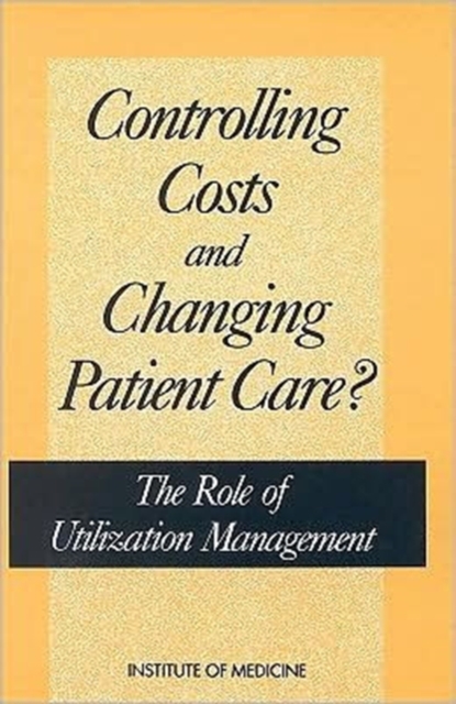 Controlling Costs and Changing Patient Care? : The Role of Utilization Management, Paperback / softback Book