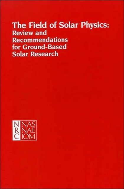 The Field of Solar Physics : Review and Recommendations for Ground-Based Solar Research, Paperback / softback Book