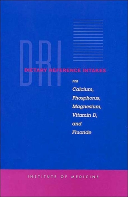 Dietary Reference Intakes : Calcium, Phosphorus, Magnesium, Vitamin D, and Fluoride Calcium, Magnesium, Phosphorus, Vitamin D and Fluoride, Hardback Book
