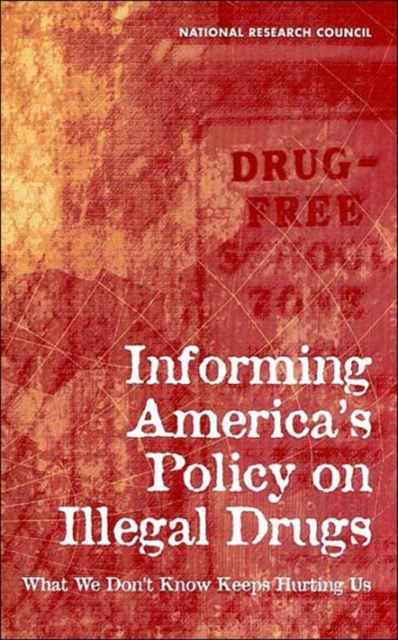 Informing America's Policy on Illegal Drugs : What We Don't Know Keeps Hurting Us, Hardback Book
