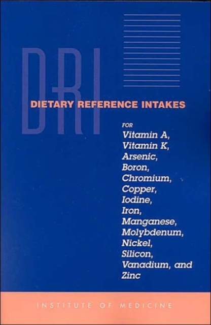 Dietary Reference Intakes for Vitamin A, Vitamin K, Arsenic, Boron, Chromium, Copper, Iodine, Iron, Manganese, Molybdenum, Nickel, Silicon, Vanadium and Zinc, Paperback / softback Book