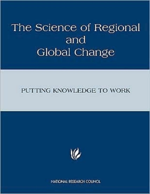 The Science of Regional and Global Change : Putting Knowledge to Work, Paperback Book