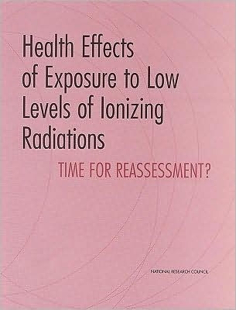 Health Effects of Exposure to Low Levels of Ionizing Radiations : Time for Reassessment?, Paperback Book