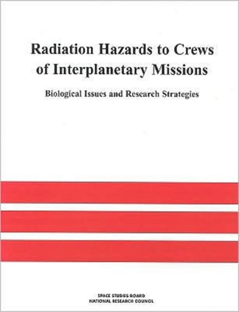 Radiation Hazards to Crews of Interplanetary Missions : Biological Issues and Research Strategies, Paperback Book