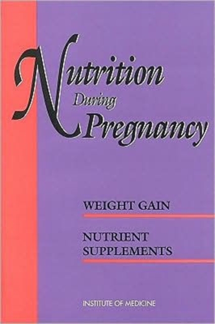 Nutrition During Pregnancy : Part I: Weight Gain, Part II: Nutrient Supplements, Paperback / softback Book