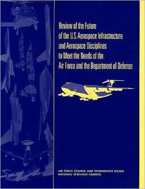 Review of the Future of the U.S. Aerospace Infrastructure and Aerospace Engineering Disciplines to Meet the Needs of the Air Force and the Department of Defense, Paperback Book