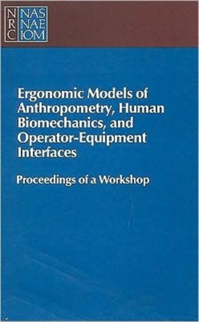 Ergonomic Models of Anthropometry, Human Biomechanics and Operator-Equipment Interfaces : Proceedings of a Workshop, Paperback / softback Book