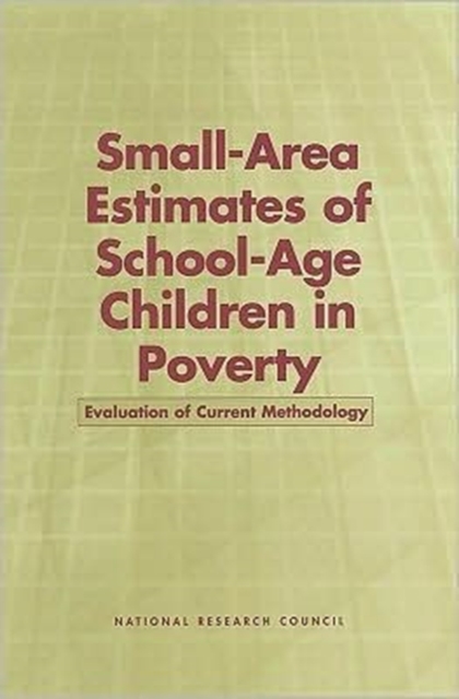 Small-Area Estimates of School-Age Children in Poverty : Evaluation of Current Methodology, Paperback Book
