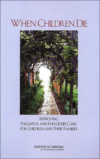 When Children Die : Improving Palliative and End-of-Life Care for Children and Their Families, Hardback Book