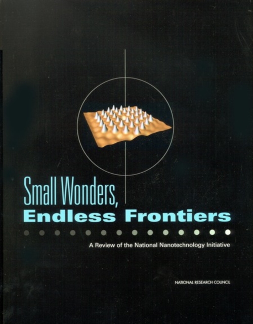 Small Wonders, Endless Frontiers : A Review of the National Nanotechnology Initiative, Paperback Book