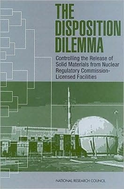 The Disposition Dilemma : Controlling the Release of Solid Materials from Nuclear Regulatory Commission-Licensed Facilities, Paperback Book