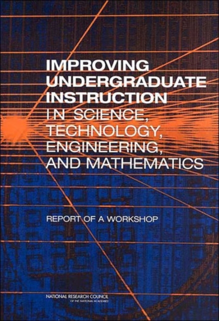 Improving Undergraduate Instruction in Science, Technology, Engineering, and Mathematics : Report of a Workshop, Paperback / softback Book