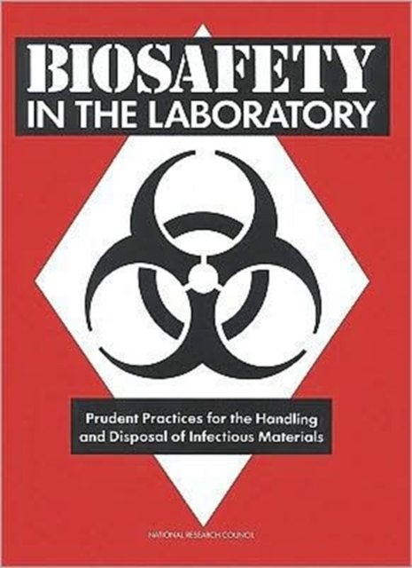 Biosafety in the Laboratory : Prudent Practices for Handling and Disposal of Infectious Materials, Paperback / softback Book