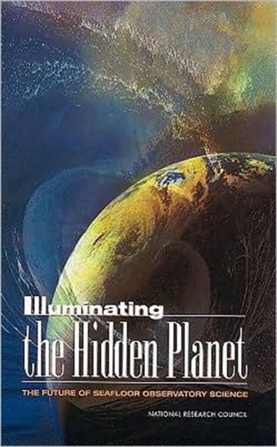 Illuminating the Hidden Planet : The Future of Seafloor Observatory Science, Paperback Book