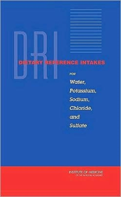 Dietary Reference Intakes for Water, Potassium, Sodium, Chloride, and Sulfate, Hardback Book