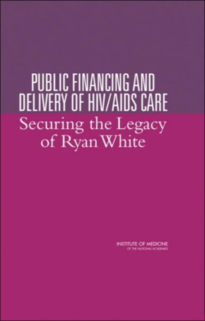 Public Financing and Delivery of HIV/AIDS Care : Securing the Legacy of Ryan White, Hardback Book