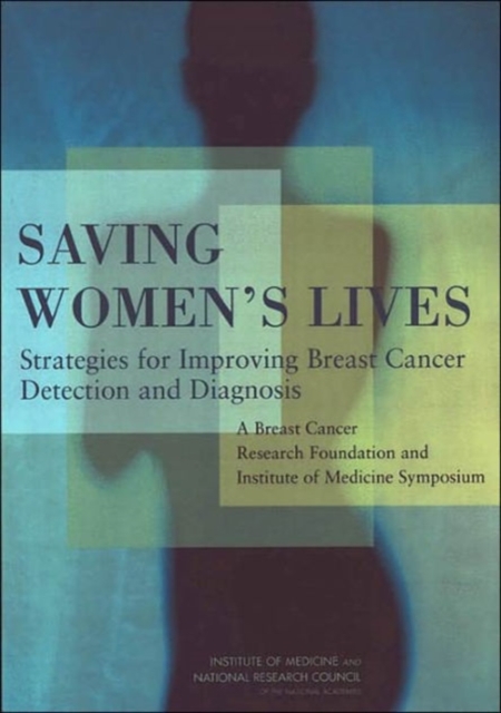 Saving Women's Lives : Strategies for Improving Breast Cancer Detection and Diagnosis: A Breast Cancer Research Foundation and Institute of Medicine Symposium, Paperback / softback Book