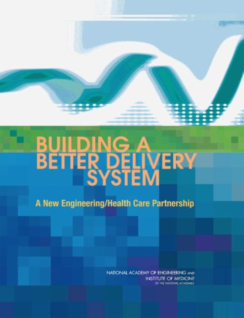 Building a Better Delivery System : A New Engineering/ Health Care Partnership, Paperback / softback Book