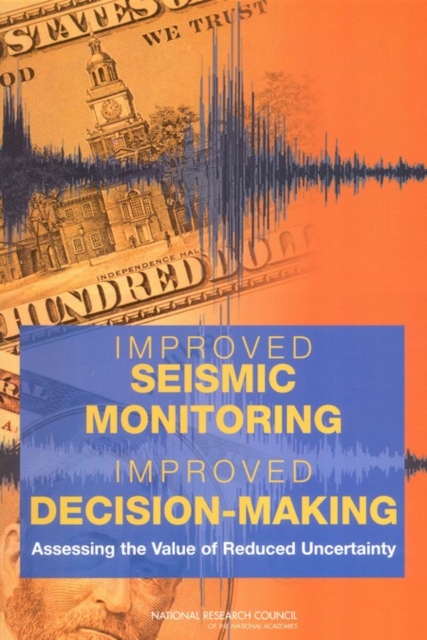 Improved Seismic Monitoring - Improved Decision-Making : Assessing the Value of Reduced Uncertainty, Paperback / softback Book