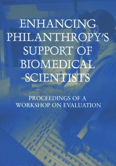 Enhancing Philanthropy's Support of Biomedical Scientists : Proceedings of a Workshop on Evaluation, Paperback / softback Book