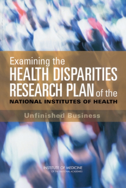 Examining the Health Disparities Research Plan of the National Institutes of Health : Unfinished Business, Paperback / softback Book