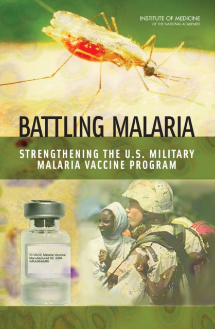 Battling Malaria : Strengthening the U.S. Military Malaria Vaccine Program, Paperback / softback Book