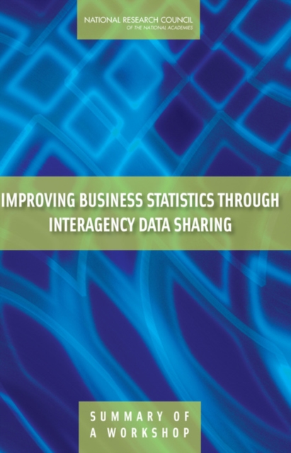 Improving Business Statistics Through Interagency Data Sharing : Summary of a Workshop, Paperback / softback Book