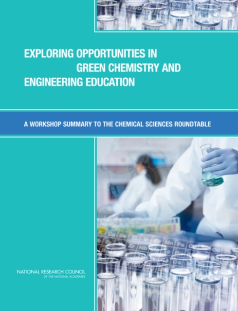 Exploring Opportunities in Green Chemistry and Engineering Education : A Workshop Summary to the Chemical Sciences Roundtable, Paperback / softback Book