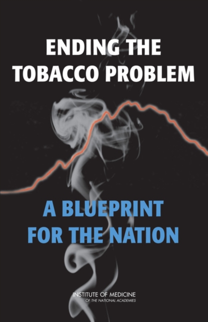 Ending the Tobacco Problem : A Blueprint for the Nation, PDF eBook