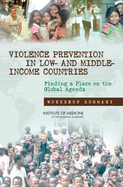 Violence Prevention in Low- and Middle-Income Countries : Finding a Place on the Global Agenda, Workshop Summary, Paperback / softback Book