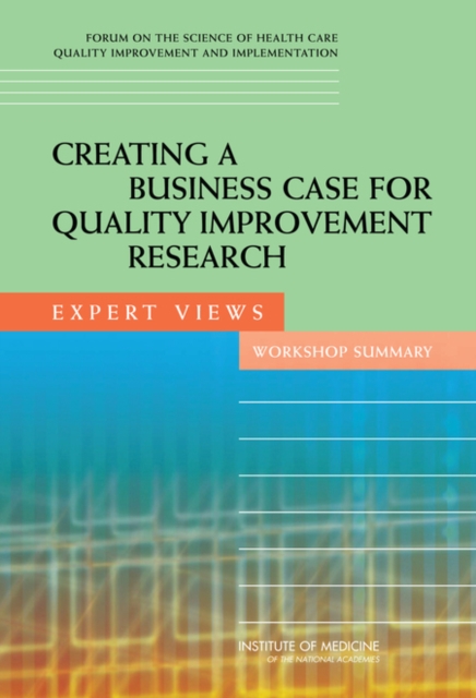 Creating a Business Case for Quality Improvement Research : Expert Views: Workshop Summary, PDF eBook